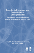 Experiential Learning and Internship for Undergraduates: A Workbook for Undergraduate Interns in the Human Services Field
