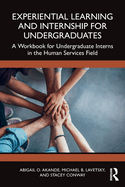 Experiential Learning and Internship for Undergraduates: A Workbook for Undergraduate Interns in the Human Services Field