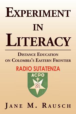Experiment in Literacy: Distance Education on Colombia's Eastern Frontier - Rausch, Jane M