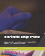 Experimental Design Process: A Guide for High School Students to Conduct STEM Research Like a Research Scientist