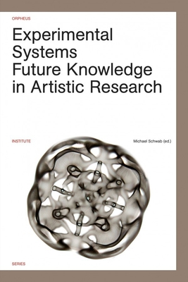 Experimental Systems: Future Knowledge in Artistic Research - Schwab, Michael (Editor)