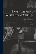 Experimental Wireless Stations: Their Theory, Design, Construction and Operation Including Wireless