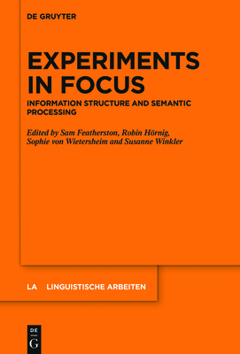Experiments in Focus: Information Structure and Semantic Processing - Featherston, Sam (Editor), and H�rnig, Robin (Editor), and Wietersheim, Sophie Von (Editor)