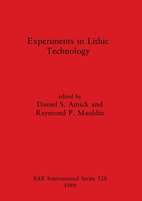 Experiments in Lithic Technology - Amick, Daniel S (Editor), and Mauldin, Raymond P (Editor)