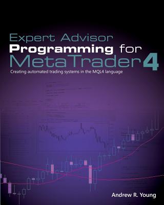 Expert Advisor Programming for MetaTrader 4: Creating automated trading systems in the MQL4 language - Young, Andrew R