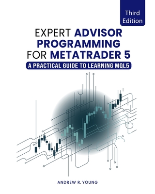 Expert Advisor Programming for MetaTrader 5: A Practical Guide to Learning MQL5 - Young, Andrew R
