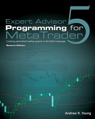 Expert Advisor Programming for MetaTrader 5: Creating automated trading systems in the MQL5 language - Young, Andrew R