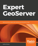 Expert Geoserver: Build and secure advanced interfaces and interactive maps