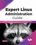 Expert Linux Administration Guide: Administer and Control Linux Filesystems, Networking, Web Server, Virtualization, Databases, and Process Control