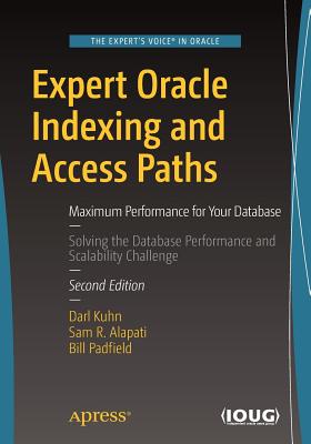 Expert Oracle Indexing and Access Paths: Maximum Performance for Your Database - Kuhn, Darl, and Alapati, Sam R, and Padfield, Bill