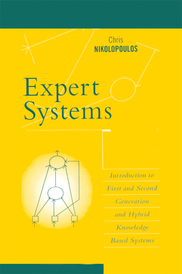 Expert Systems: Introduction to First and Second Generation and Hybrid Knowledge Based Systems - Nikolopoulos, Chris