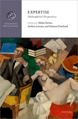 Expertise: Philosophical Perspectives - Farina, Mirko (Editor), and Lavazza, Andrea (Editor), and Pritchard, Duncan (Editor)