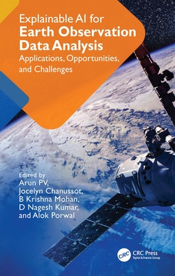 Explainable AI for Earth Observation Data Analysis: Applications, Opportunities, and Challenges - Pv, Arun (Editor), and Chanussot, Jocelyn (Editor), and Mohan, B Krishna (Editor)