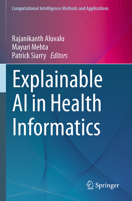 Explainable AI in Health Informatics - Aluvalu, Rajanikanth (Editor), and Mehta, Mayuri (Editor), and Siarry, Patrick (Editor)