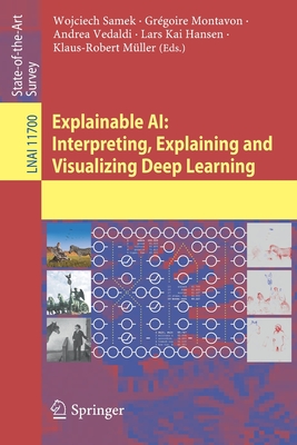 Explainable Ai: Interpreting, Explaining and Visualizing Deep Learning - Samek, Wojciech (Editor), and Montavon, Gr�goire (Editor), and Vedaldi, Andrea (Editor)