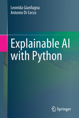 Explainable AI with Python - Gianfagna, Leonida, and Di Cecco, Antonio