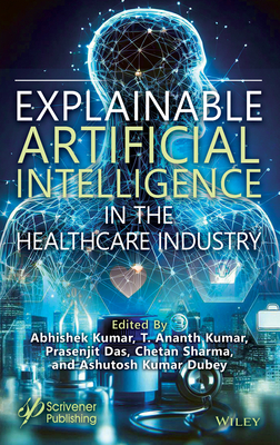 Explainable Artificial Intelligence in the Healthcare Industry - Kumar, Abhishek (Editor), and Kumar, T Ananth (Editor), and Das, Prasenjit (Editor)