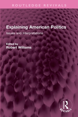 Explaining American Politics: Issues and Interpretations - Williams, Robert (Editor)