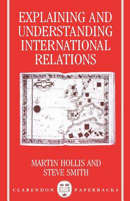 Explaining and Understanding International Relations - Hollis, Martin