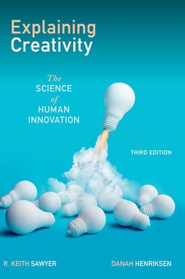 Explaining Creativity: The Science of Human Innovation - Sawyer, R Keith, and Henriksen, Danah