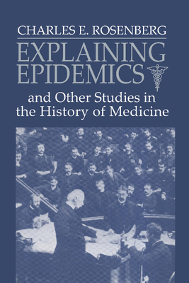 Explaining Epidemics - Rosenberg, Charles E, and Rosenburg, and Charles E, Rosenberg