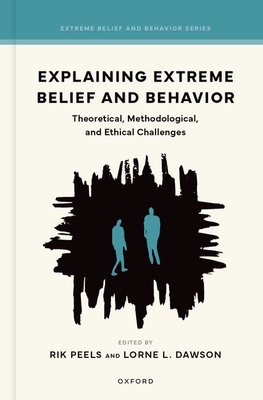 Explaining Extreme Belief and Behavior: Theoretical, Methodological, and Ethical Challenges - Peels, Rik (Editor), and Dawson, Lorne L (Editor)