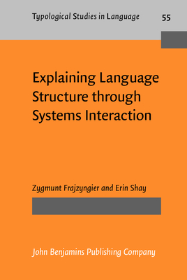 Explaining Language Structure Through Systems Interaction - Frajzyngier, Zygmunt, Professor, and Shay, Erin