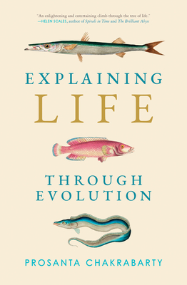 Explaining Life Through Evolution - Chakrabarty, Prosanta