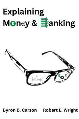 Explaining Money & Banking - Carson, Byron B, and Wright, Robert E