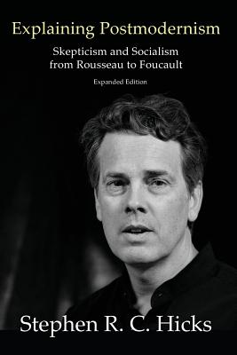 Explaining Postmodernism: Skepticism and Socialism from Rousseau to Foucault - Hicks, Stephen