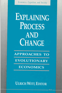 Explaining Process and Change: Approaches to Evolutionary Economics
