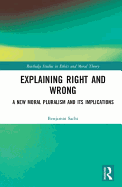 Explaining Right and Wrong: A New Moral Pluralism and Its Implications