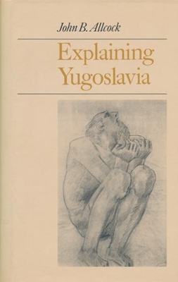 Explaining Yugoslavia - Allcock, John