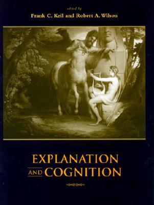 Explanation and Cognition - Keil, Frank C (Editor), and Wilson, Robert A (Editor)