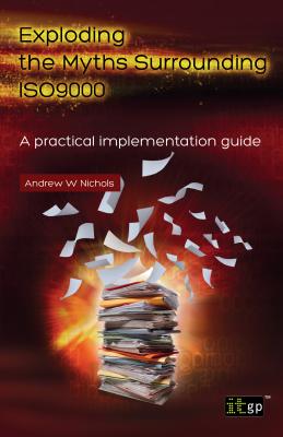 Exploding the Myths Surrounding ISO9000: A practical implementation guide - Nichols, Andy