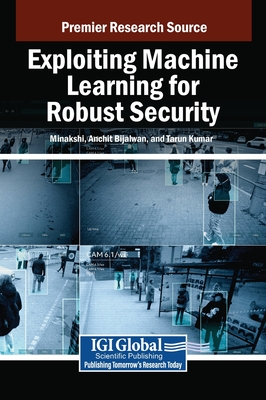 Exploiting Machine Learning for Robust Security - Minakshi (Editor), and Bijalwan, Anchit (Editor), and Kumar, Tarun (Editor)