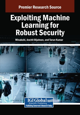 Exploiting Machine Learning for Robust Security - Minakshi (Editor), and Bijalwan, Anchit (Editor), and Kumar, Tarun (Editor)