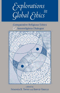 Explorations In Global Ethics: Comparative Religious Ethics And Interreligious Dialogue