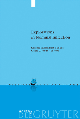 Explorations in Nominal Inflection - M�ller, Gereon (Editor), and Gunkel, Lutz (Editor), and Zifonun, Gisela (Editor)
