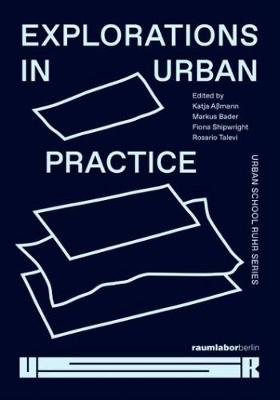 Explorations in Urban Practice: Urban School Ruhr Series - Assmann, Katja, and Bader, Markus, and Shipwright, Fiona