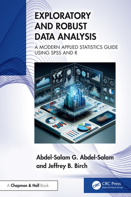 Exploratory and Robust Data Analysis: A Modern Applied Statistics Guide Using SPSS and R - Abdel-Salam, Abdel-Salam G, and Birch, Jeffrey B