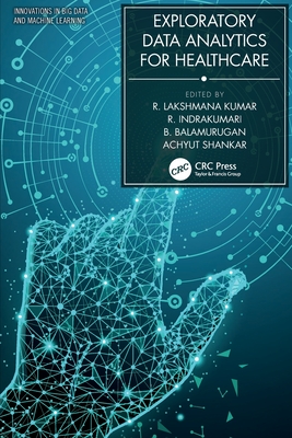 Exploratory Data Analytics for Healthcare - Kumar, R Lakshmana (Editor), and Indrakumari, R (Editor), and Balamurugan, B (Editor)