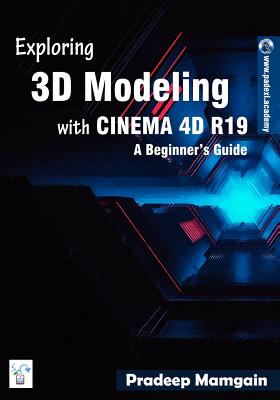 Exploring 3D Modeling with CINEMA 4D R19: A Beginner's Guide - Mamgain, Pradeep