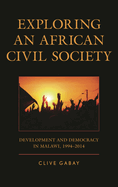 Exploring an African Civil Society: Development and Democracy in Malawi, 1994-2014