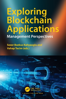 Exploring Blockchain Applications: Management Perspectives - Kahyaoglu, Sezer Bozkus (Editor), and Tecim, Vahap (Editor)