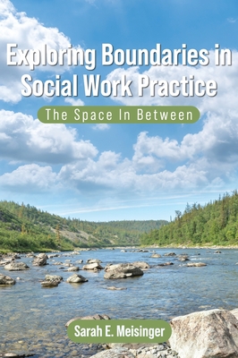 Exploring Boundaries in Social Work Practice: The Space In Between - Meisinger, Sarah E