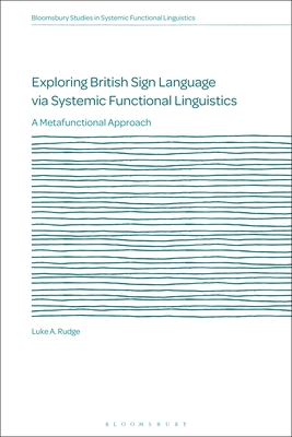Exploring British Sign Language Via Systemic Functional Linguistics: A Metafunctional Approach - Rudge, Luke A, and Martin, J R (Editor), and Caldwell, David (Editor)