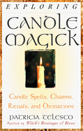 Exploring Candle Magick: Candles, Spells, Charms, Rituals and Devinations