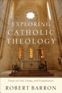 Exploring Catholic Theology - Essays on God, Liturgy, and Evangelization