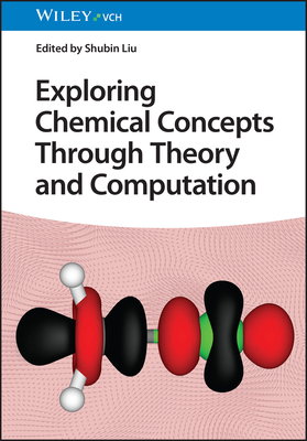 Exploring Chemical Concepts Through Theory and Computation - Liu, Shubin (Editor)